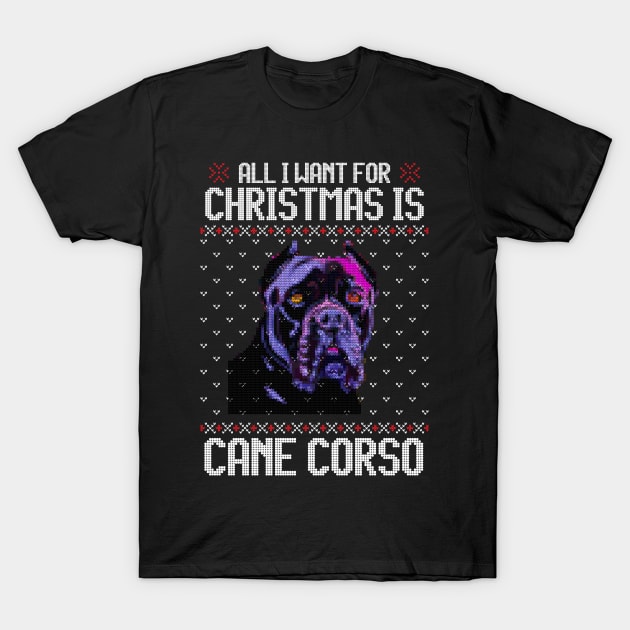 All I Want for Christmas is Cane Corso - Christmas Gift for Dog Lover T-Shirt by Ugly Christmas Sweater Gift